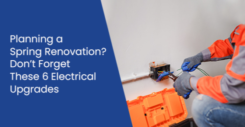 Planning a spring renovation? Don’t forget these 6 electrical upgrades