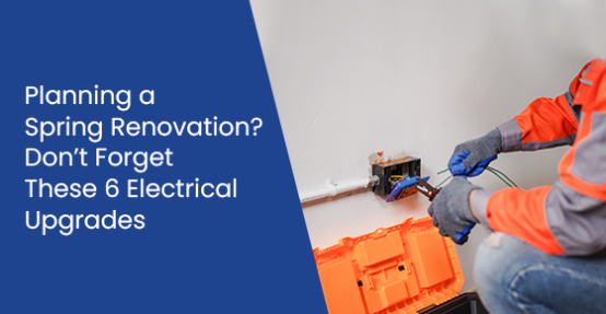 Planning a spring renovation? Don’t forget these 6 electrical upgrades